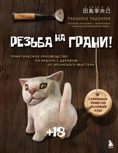 Тадзима Такаоки: Резьба на ГРАНИ! Практическое руководство по работе с деревом от японского мастера
