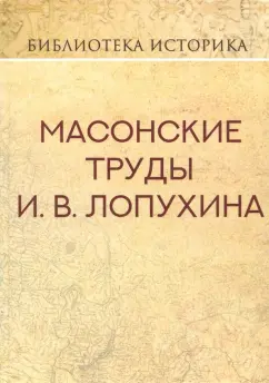 Иван Лопухин: Масонские труды И.В. Лопухина