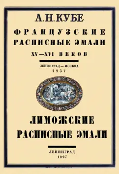 Альфред Кубе: Французские расписные эмали XV-XVI веков + Лиможские эмали. 2 книги в 1 переплете