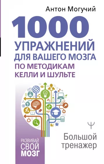 Антон Могучий: 1000 упражнений для вашего мозга по методикам Келли и Шульте. Большой тренажер