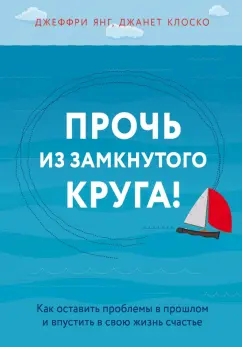 Янг, Клоско: Прочь из замкнутого круга! Как оставить проблемы в прошлом и впустить в свою жизнь счастье