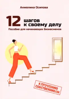 Анжелика Осипова: 12 шагов к своему делу. Пособие для начинающих бизнесменов