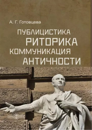 Анастасия Готовцева: Публицистика, риторика, коммуникация Античности. Учебное пособие для студентов ВУЗов