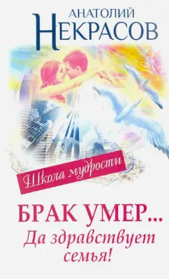 Анатолий Некрасов: Брак умер... Да здравствует семья!
