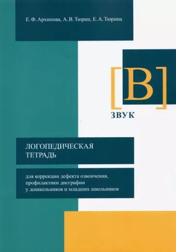 Архипова, Тюрин, Тюрина: Логопедическая тетрадь для коррекции дефекта озвончения, профилактики дисграфии у дошкольник. Звук В