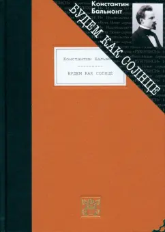 Константин Бальмонт: Будем как солнце. Избранное