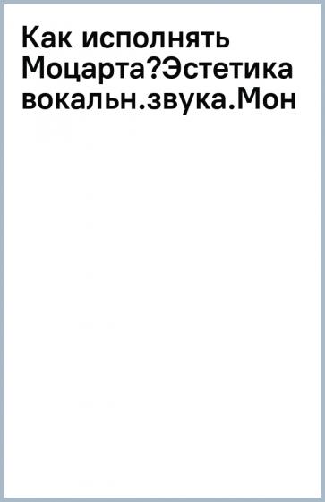 Василиса Жаркова: Как исполнять Моцарта? Эстетика вокального звука. Монография