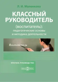 Людмила Маленкова: Классный руководитель, воспитатель. Педагогические основы и методика деятельности