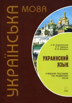 Архангельская, Мокиенко, Левченко: Украинский язык. Учебное пособие по развитию речи