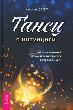 Атертон Дрент: Танец с интуицией. Найти внутренний покой и освободиться от тревожности