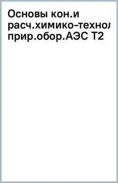 Основы конструирования и расчета химико-технологического оборудования АЭС. Том 2
