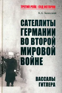 Константин Залесский: Сателлиты Германии во Второй мировой войне. Вассалы Гитлера