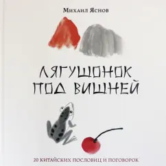 Михаил Яснов: Лягушонок под вишней. 20 китайских пословиц и поговорок
