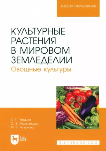 Ториков, Мельникова, Резунова: Культурные растения в мировом земледелии. Овощные культуры. Учебное пособие для вузов