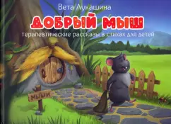 Вета Лукашина: Добрый мыш. Терапевтические рассказы в стихах