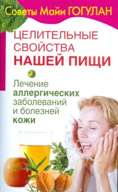Майя Гогулан: Целительные свойства нашей пищи. Лечение аллергических заболеваний и болезней кожи