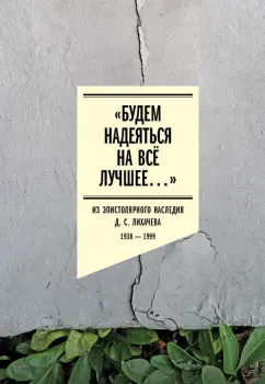 Дмитрий Лихачев: Будем надеяться на всё лучшее. Из эпистолярного наследия Д. С. Лихачева. 1938–1999