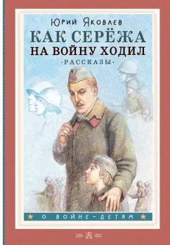 Юрий Яковлев: Как Серёжа на войну ходил. Рассказы