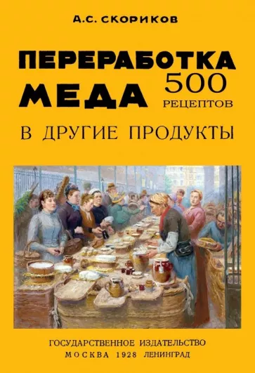 А. Скориков: Переработка меда в другие продукты. 500 рецептов