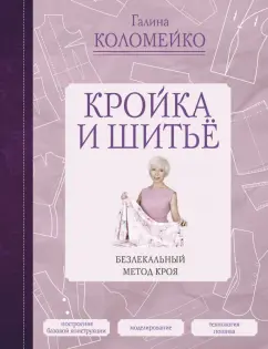Галина Коломейко: Кройка и шитье. Безлекальный метод кроя