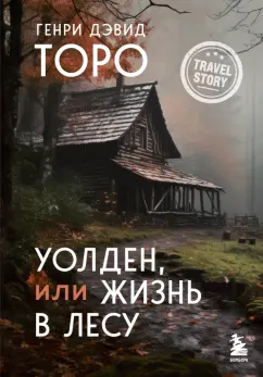 Генри Торо: Уолден, или Жизнь в лесу