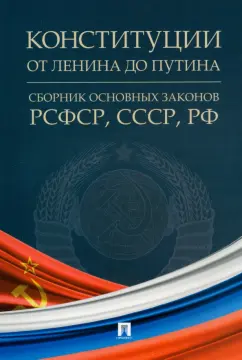 Конституции от Ленина до Путина. Сборник основных законов РСФСР, СССР, РФ
