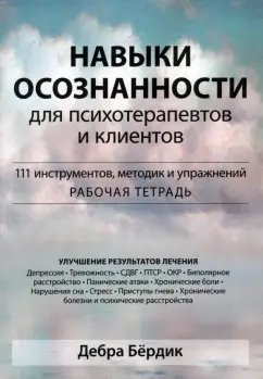 Дебра Бердик: Навыки осознанности для психотерапевтов и клиентов. 111 инструментов, методик и упражнений