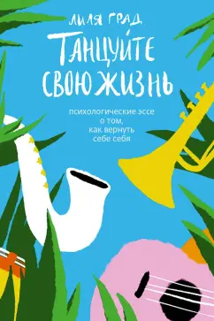 Лиля Град: Танцуйте свою жизнь. Психологические эссе о том, как вернуть себе себя