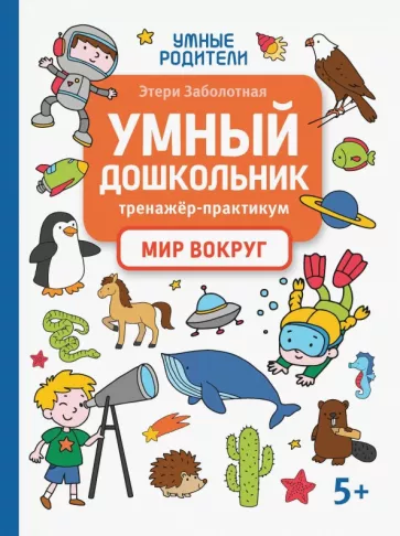 Этери Заболотная: Умный дошкольник. Мир вокруг. Тренажер-практикум