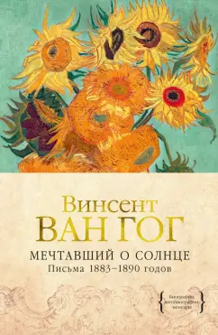 Гог Ван: Мечтавший о солнце. Письма 1883-1890 годов