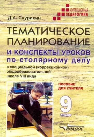 Дмитрий Скурихин: Тематическое планирование и конспекты уроков по столярному делу в школе VIII вида. 9 класс