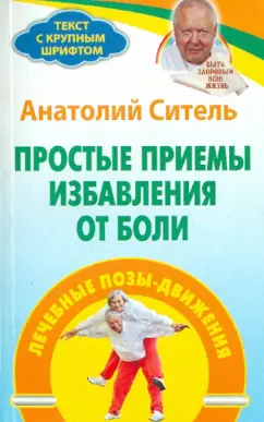 Анатолий Ситель: Простые приемы избавления от боли. Лечебные позы-движения