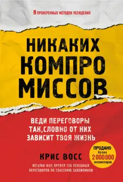 Крис Восс: Никаких компромиссов. Веди переговоры так, словно от них зависит твоя жизнь