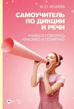 Инга Исаева: Самоучитель по дикции и речи. Учимся говорить красиво и понятно! Учебно-методическое пособие