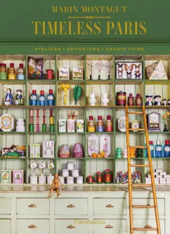 Marin Montagut: Timeless Paris. Ateliers Emporiums Savoir Faire