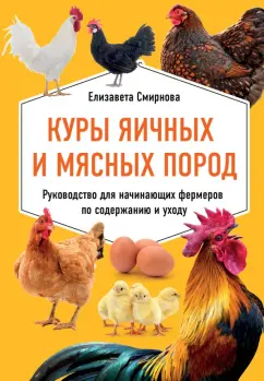 Елизавета Смирнова: Куры яичных и мясных пород. Руководство для начинающих фермеров по содержанию и уходу