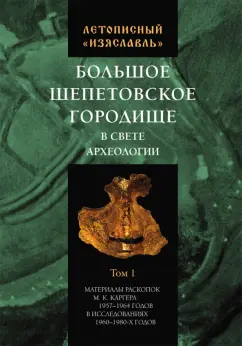Пескова, Романова, Овсянников: Летописный «Изяславль». Большое Шепетовское городище в свете археологии. Том I. Материалы раскопок