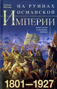 Уильям Миллер: На руинах Османской империи. 1801-1927