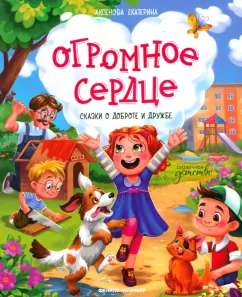 Екатерина Аксенова: Огромное сердце. Сказки о доброте и дружбе
