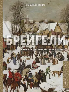 Найджел Роджерс: Брейгели. Жизнь и творчество в 500 иллюстрациях