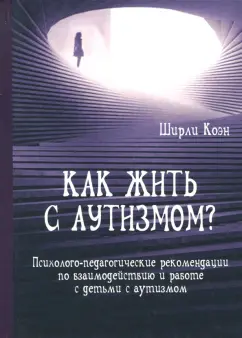Ширли Коэн: Как жить с аутизмом? Психолого-педагогические рекомендации по работе и взаимодействию с детьми