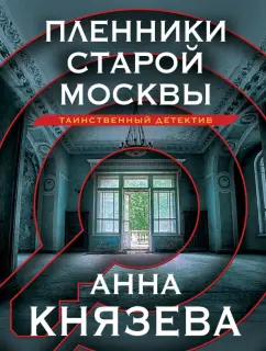 Анна Князева: Пленники старой Москвы