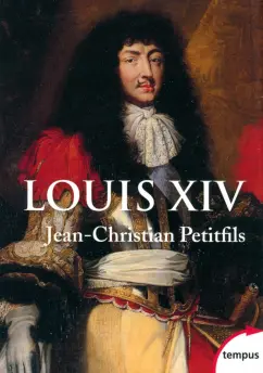 Jean-Christian Petitfils: Louis XIV