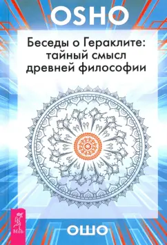 Ошо Багван Шри Раджниш: Беседы о Гераклите. Тайный смысл древней философии
