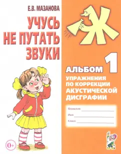 Елена Мазанова: Учусь не путать звуки. Альбом 1. Упражнения по коррекции акустической дисграфии у младших школьников