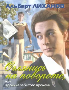 Альберт Лиханов: Оглянись на повороте, или Хроника забытого времени