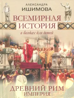 Александра Ишимова: Всемирная история в беседах для детей. Древний Рим. Империя