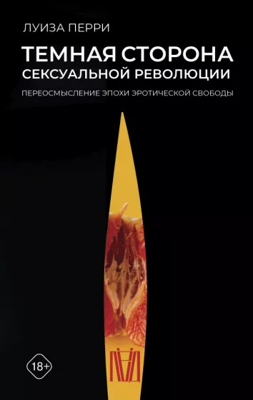 Луиза Перри: Темная сторона сексуальной революции. Переосмысление эпохи эротической свободы