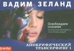 Вадим Зеланд: Апокрифический Трансерфинг-1. Освобождаем сознание