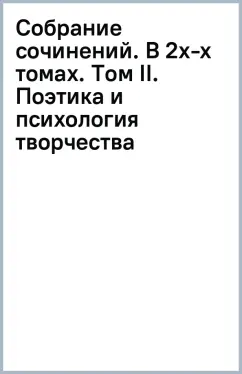 Собрание сочинений. В 2х-х томах. Том II. Поэтика и психология творчества